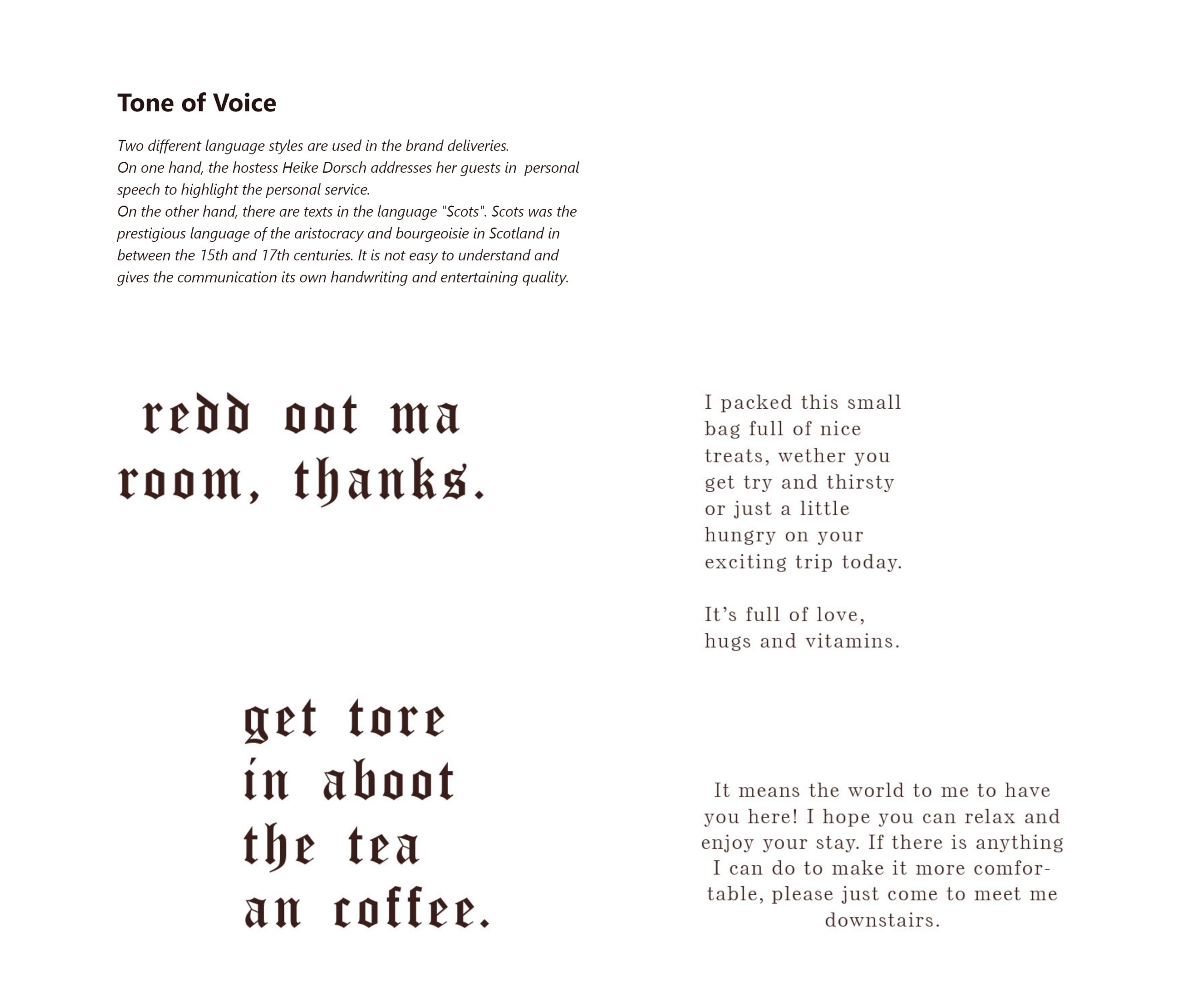 Two different language styles are used in the brand deliveries. On one hand, the hostess Heike Dorsch addresses her guests in personal speech to highlight the personal service. On the other hand, there are texts in the language "Scots". Scots was the prestigious language of the aristocracy and bourgeoisie in Scotland in between the 15th and 17th centuries. It is not easy to understand and gives the communication its own handwriting and entertaining quality.