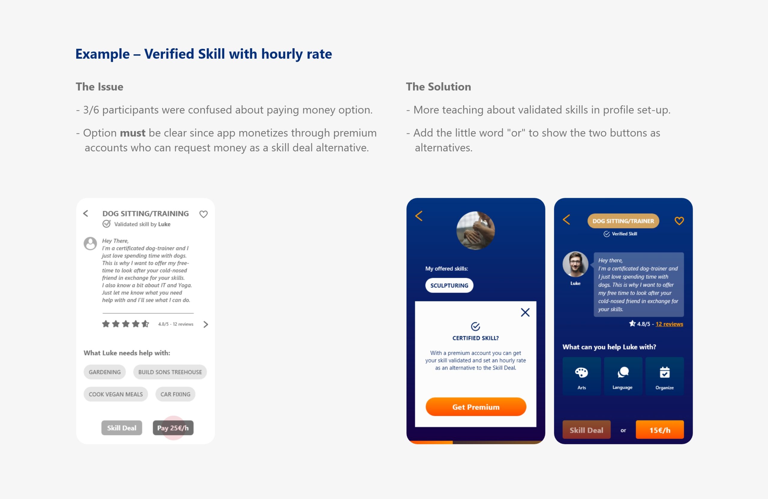Example – Verified Skill with hourly rate: The Issue: - 3/6 participants were confused about paying money option. - Option must be clear since app monetizes through premium accounts who can request money as a skill deal alternative. The Solution: - More teaching about validated skills in profile set-up. - Add the little word "or" to show the two buttons as alternatives.